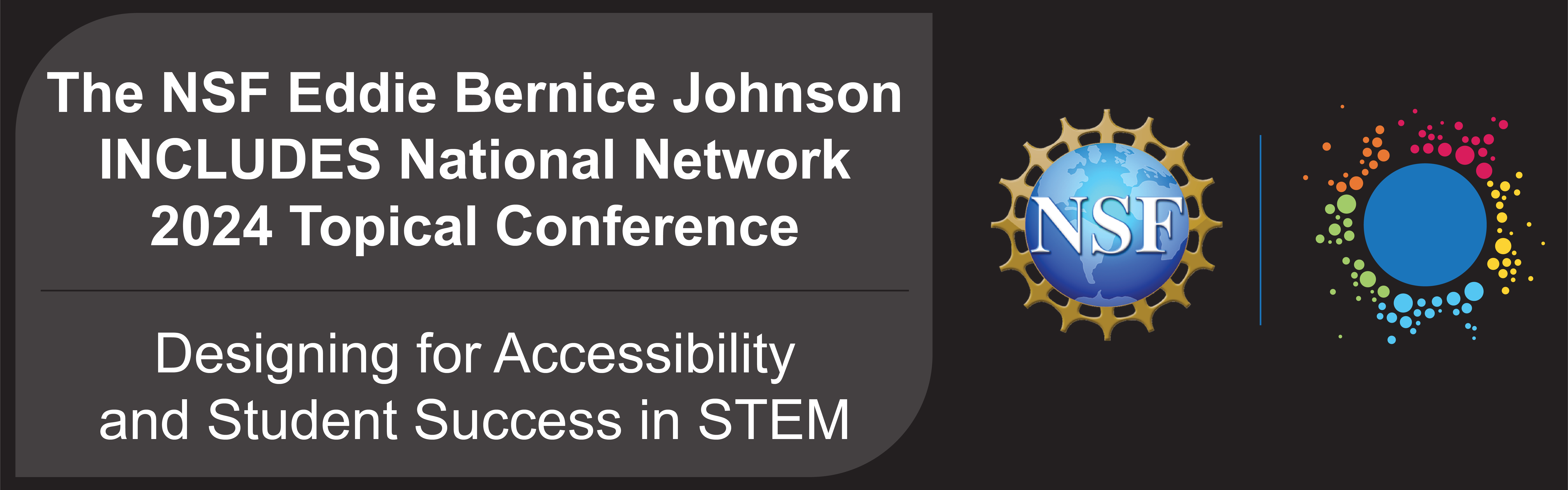 A banner reading "The NSF Eddie Bernice Johnson INCLUDES National Network 2024 Topical Conference NSF Designing for Accessibility and Student Success in STEM"